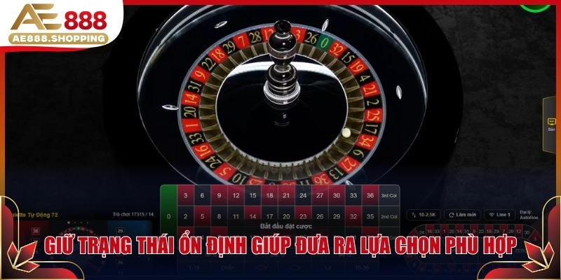 Giữ trạng thái ổn định giúp đưa ra lựa chọn phù hợp