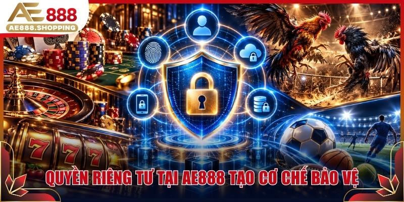 Quyền riêng tư tại AE888 tạo cơ chế bảo vệ