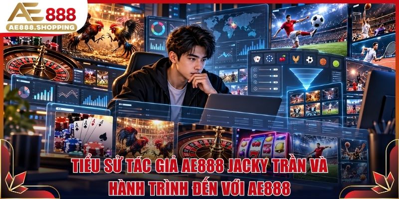 Tiểu sử tác giả AE888 Jacky Trần và hành trình đến với AE888