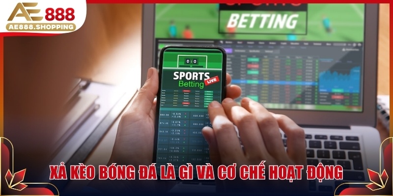 Xả kèo bóng đá là gì và cơ chế hoạt động